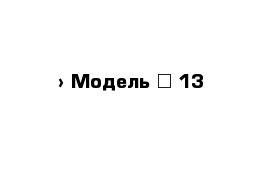  › Модель ­ 13